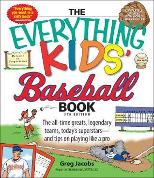 Book cover of The Everything Kids' Baseball Book: The All-Time Greats, Legendary Teams, Today's Superstars―And Tips on Playing Like a Pro by Greg Jacobs