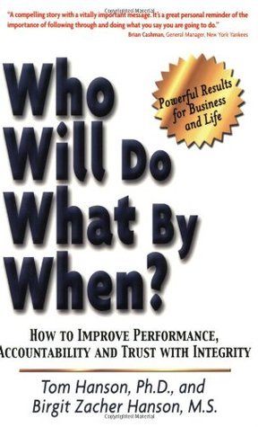 Book cover of Who Will Do What By When?: How To Improve Performance, Accountability And Trust With Integrity by Tom Hanson, Birgit Zacher Hanson