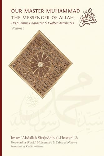 Book cover of Our Master Muhammad ﷺ The Messenger Of Allah. His Sublime Character & Exalted Attributes. Volume 1. by Imam ʿabdallah Sirajuddin Al-Husayni, Khalid Williams (translator), Shaykh Muhammad B Yahya Al-Ninowy (foreword)