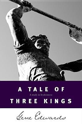 Book cover of A Tale of Three Kings: A Study in Brokenness by Gene Edwards