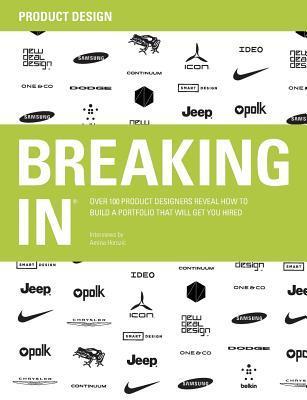 Book cover of Breaking In: Over 100 Product Designers Reveal How To Build A Portfolio That Will Get You Hired by Amina Horozic (Ed.)
