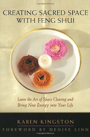 Book cover of Creating Sacred Space With Feng Shui: Learn The Art Of Space Clearing And Bring New Energy Into Your Life by Karen Kingston, Denise Linn (Foreword by)