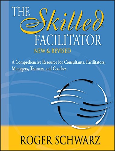 Book cover of The Skilled Facilitator: A Comprehensive Resource For Consultants, Facilitators, Managers, Trainers, And Coaches by Roger Schwarz