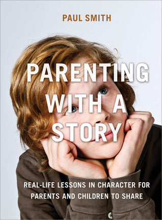 Book cover of Parenting With A Story: Real-Life Lessons In Character For Parents And Children To Share by Paul                   Smith