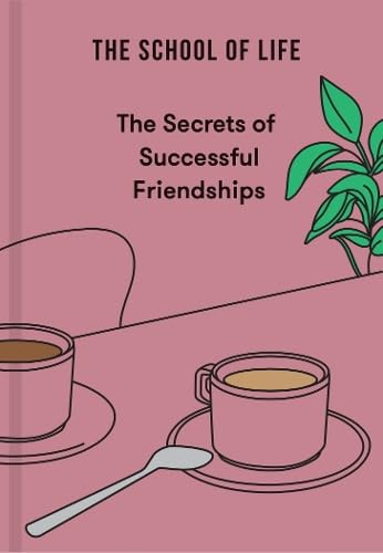 Book cover of The Secrets Of Successful Friendships by The School of Life