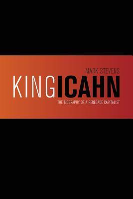 Book cover of King Icahn: The Biography of a Renegade Capitalist by Mark      Stevens