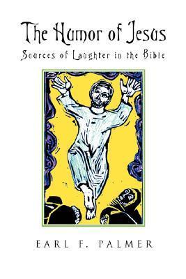 Book cover of The Humor of Jesus: Sources of Laughter in the Bible by Earl F. Palmer