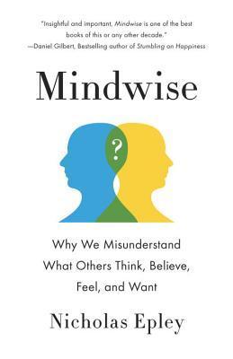 Book cover of Mindwise: Why We Misunderstand What Others Think, Believe, Feel, And Want by Nicholas Epley