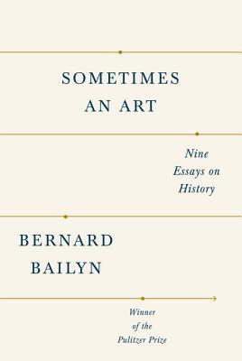 Book cover of Sometimes An Art: Nine Essays On History by Bernard Bailyn