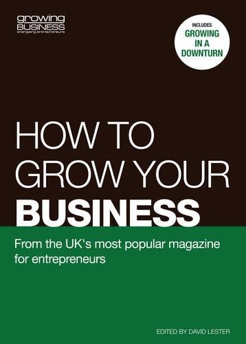 Book cover of How To Grow Your Business: From The U.K.'s Most Popular Magazine For Entrepreneurs by David Lester (Ed.), Trevor Clawson (Series Editor)