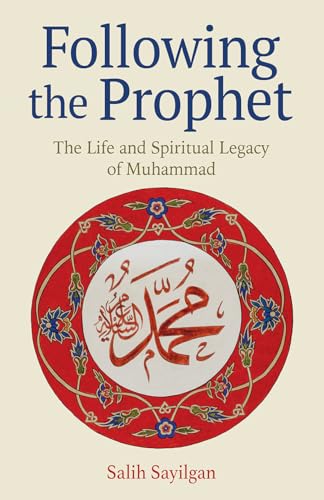 Book cover of Following The Prophet: The Life And Spiritual Legacy Of Muhammad by Salih Sayilgan