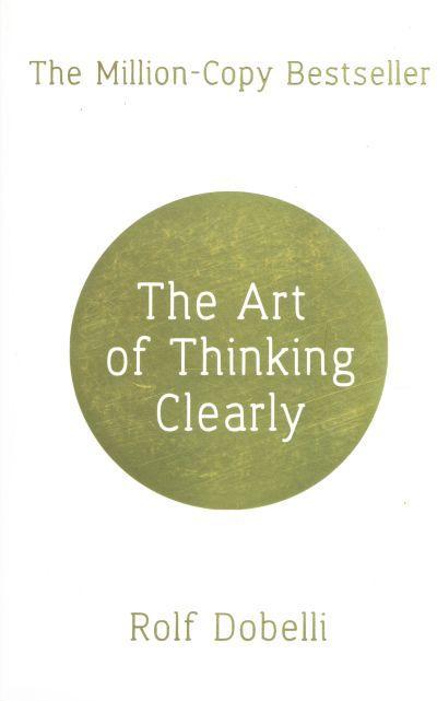 Book cover of The Art of Thinking Clearly by Rolf Dobelli, Nicky Griffin (Trans.)