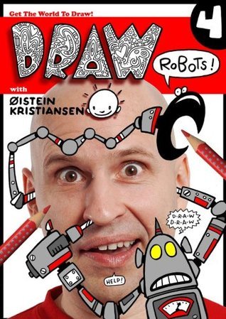 Book cover of Draw With Oistein Kristiansen 4 - Robots by Øistein Kristiansen