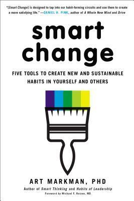 Book cover of Smart Change: Five Tools To Create New And Sustainable Habits In Yourself And Others by Art Markman