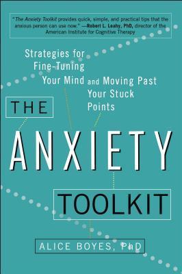 Book cover of The Anxiety Toolkit: Strategies For Fine-Tuning Your Mind And Moving Past Your Stuck Points by Alice Boyes