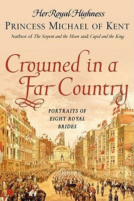 Book cover of Crowned In A Far Country: Portraits Of Eight Royal Brides by Princess Michael of Kent