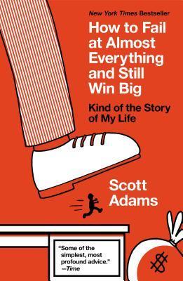 Book cover of How To Fail At Almost Everything And Still Win Big: Kind Of The Story Of My Life by Scott Adams