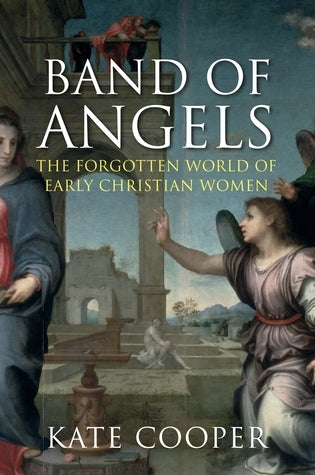 Book cover of Band Of Angels: The Forgotten World Of Early Christian Women by Kate  Cooper