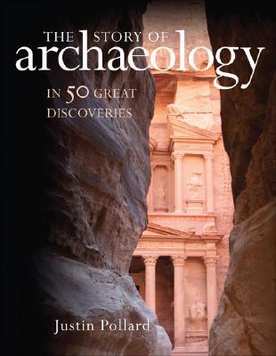 Book cover of The Story of Archaeology: In 50 Great Discoveries by Justin Pollard