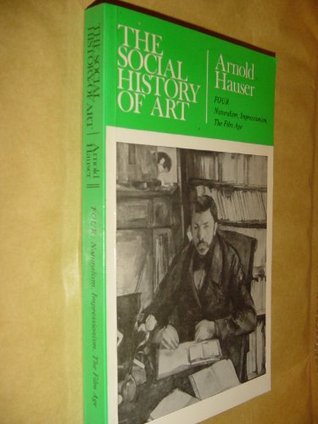 Book cover of Social History Of Art: Naturalism, Impressionism And The Film Age V. 4 by Arnold Hauser