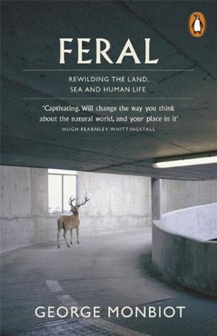 Book cover of Feral: Rewilding The Land, The Sea, And Human Life by George Monbiot