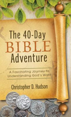 Book cover of The 40-Day Bible Adventure: A Fascinating Journey to Understanding God's Word by Christopher D. Hudson