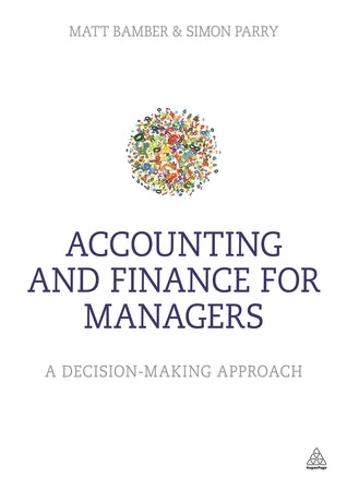 Book cover of Accounting And Finance For Managers: A Decision-Making Approach by Matt Bamber, Simon Parry