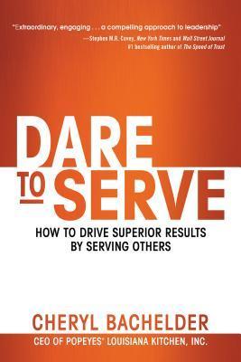 Book cover of Dare To Serve: How To Drive Superior Results By Serving Others by Cheryl A. Bachelder