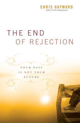 Book cover of The End of Rejection: Your Past Is Not Your Future by Chris Hayward