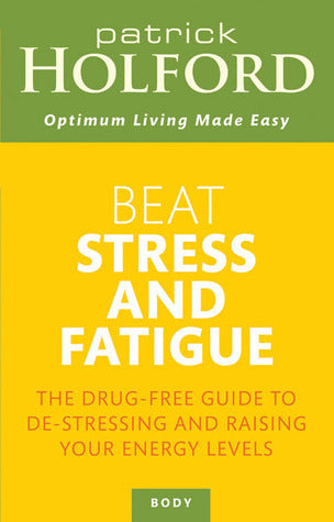 Book cover of Beat Stress And Fatigue: The Drug-Free Guide To De-Stressing And Raising Your Energy Levels by Patrick Holford