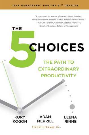 Book cover of The 5 Choices: The Path To Extraordinary Productivity by Kory Kogon, Adam Merrill, Leena Rinne