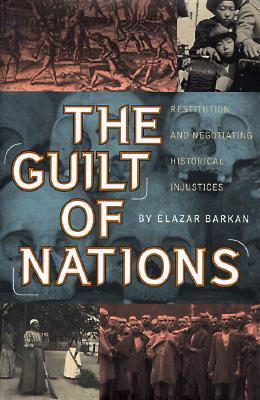 Book cover of The Guilt Of Nations: Restitution And Negotiating Historical Injustices by Elazar Barkan