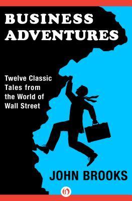 Book cover of Business Adventures: Twelve Classic Tales From The World Of Wall Street by John Brooks