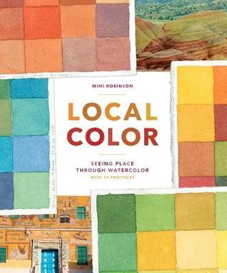 Book cover of Local Color: Seeing Place Through Watercolor by Mimi Robinson