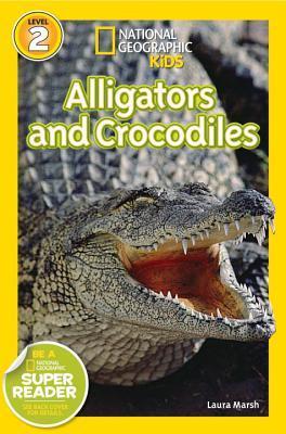 Book cover of Alligators And Crocodiles by Laura Marsh, National Geographic Kids (Ed.)
