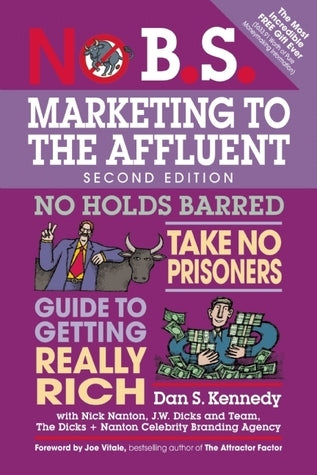 Book cover of No B.S. Marketing To The Affluent: The Ultimate, No Holds Barred, Take No Prisoners Guide To Getting Really Rich by Dan S. Kennedy, Nick Nanton (Contrib.)
