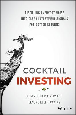 Book cover of Cocktail Investing: Distilling Everyday Noise Into Clear Investment Signals For Better Returns by Christopher J. Versace, Lenore Elle Hawkins