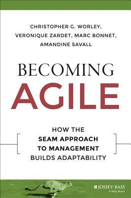 Book cover of Becoming Agile: How The Seam Approach To Management Builds Adaptability by Christopher G. Worley, Véronique Zardet, Marc Bonnet