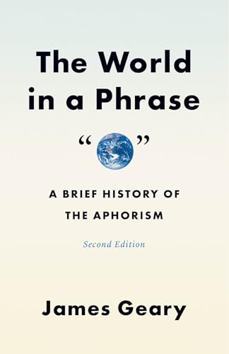 Book cover of The World in a Phrase: A Brief History of the Aphorism, Second Edition by James Geary