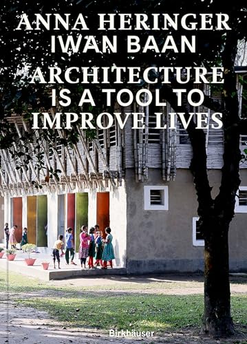 Book cover of Architecture Is a Tool to Improve Lives: Anna Heringer's Buildings Photographed by Iwan Baan by Anna Heringer, Dominique Gauzin-Müller, Iwan Baan (Photographer)