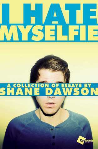 Book cover of I Hate Myselfie: A Collection Of Essays by Shane Dawson