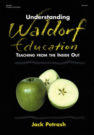 Book cover of Understanding Waldorf Education: Teaching From The Inside Out by Jack Petrash