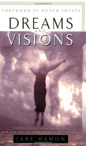Book cover of Dreams And Visions: Understanding Your Dreams And How God Can Use Them To Speak To You Today by Jane E. Hamon