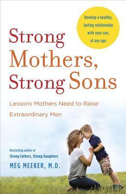 Book cover of Strong Mothers, Strong Sons: Lessons Mothers Need To Raise Extraordinary Men by Meg Meeker