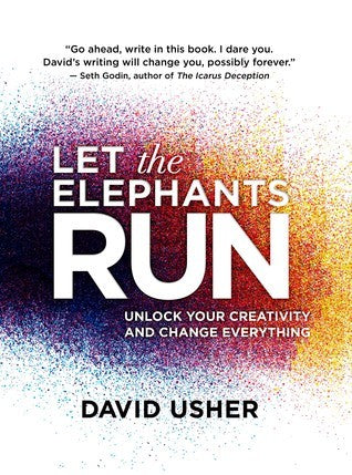 Book cover of Let The Elephants Run: Unlock Your Creativity And Change Everything by David  Usher