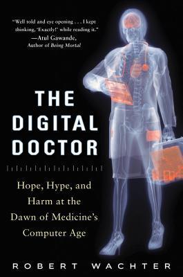 Book cover of The Digital Doctor: Hope, Hype, and Harm at the Dawn of Medicine’s Computer Age by Robert M. Wachter