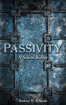Book cover of Passivity: The Silent Killer by Rodney W Tolleson