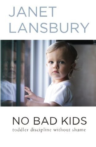Book cover of No Bad Kids: Toddler Discipline Without Shame by Janet Lansbury
