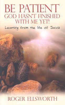 Book cover of Be Patient, God Hasn't Finished With Me Yet!: Learning From The Life Of Jacob by Roger Ellsworth