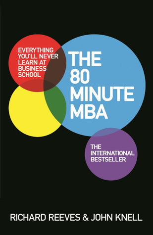 Book cover of The 80 Minute MBA: Everything You'll Never Learn at Business School by Richard V. Reeves